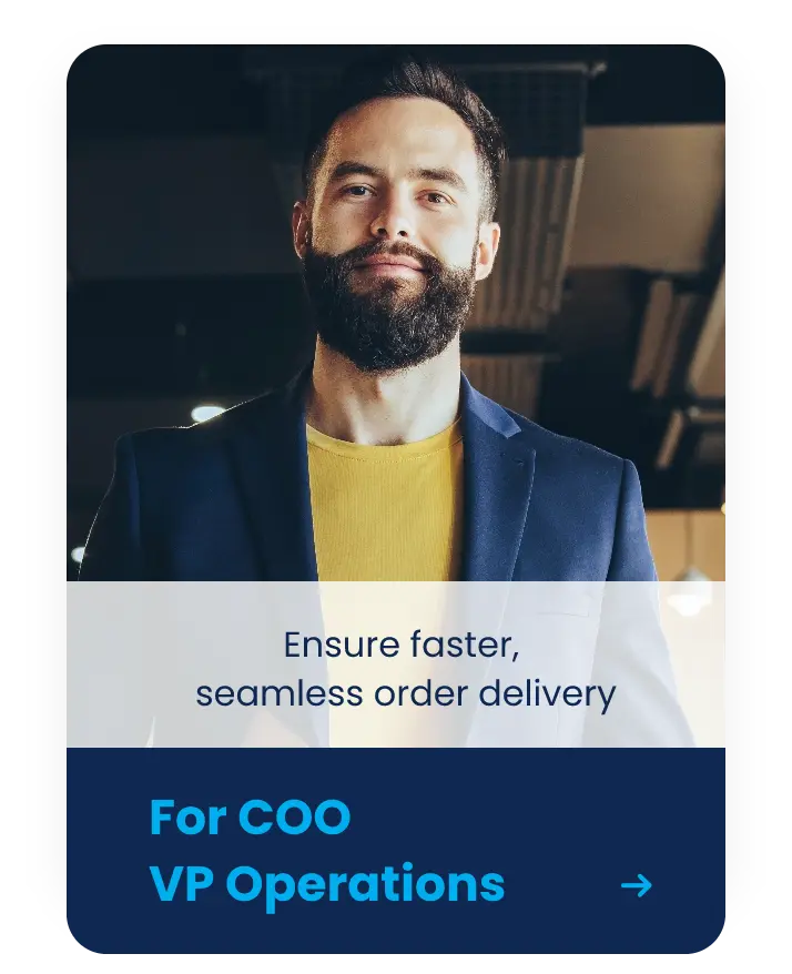 Man, COO/ VP Operations - Ensure faster, seamless order delivery.